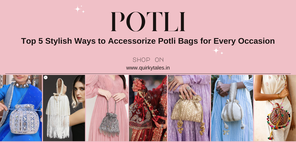 Top 5 Stylish Ways to Accessorize Potli Bags for Every Occasion